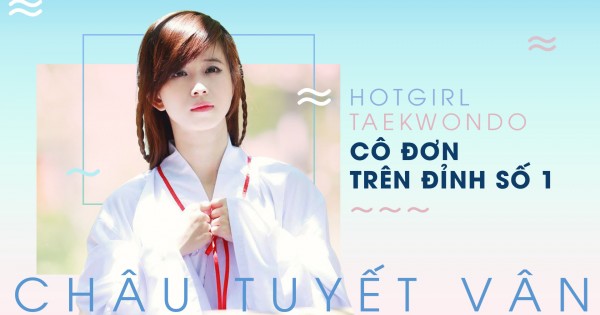 'Hot girl taekwondo' Châu Tuyết Vân: Cô đơn trên đỉnh số 1