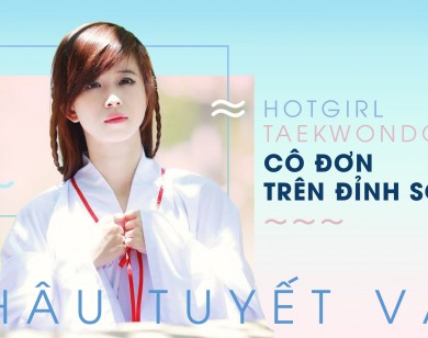 'Hot girl taekwondo' Châu Tuyết Vân: Cô đơn trên đỉnh số 1