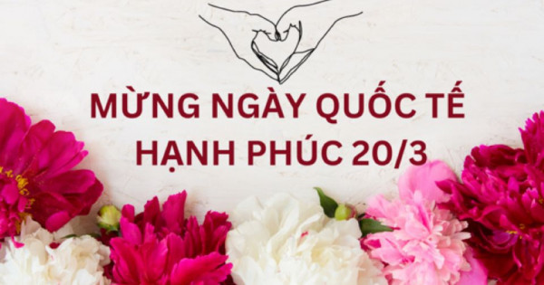 Lời chúc ngày Quốc tế Hạnh phúc 20/3 hay, ý nghĩa nhất năm 2024