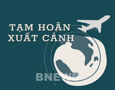 Tạm hoãn xuất cảnh một Chủ tịch HĐQT công ty bất động sản 