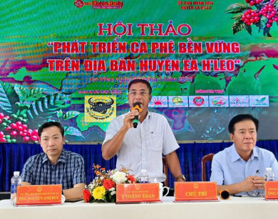 Hội thảo “Phát triển cà phê bền vững trên địa bàn huyện Ea H’leo” (Đắk Lắk): nâng tầm giá trị cây cà phê