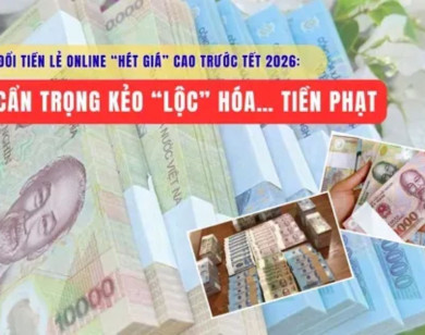 Đổi tiền lẻ online “hét giá” cao trước Tết 2026: Cẩn trọng kẻo “lộc” hóa… tiền phạt