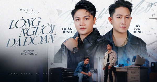 "Lòng người đa đoan": Màn kết hợp đầy trải nghiệm giữa Quân Juno và Hồ Gia Hùng