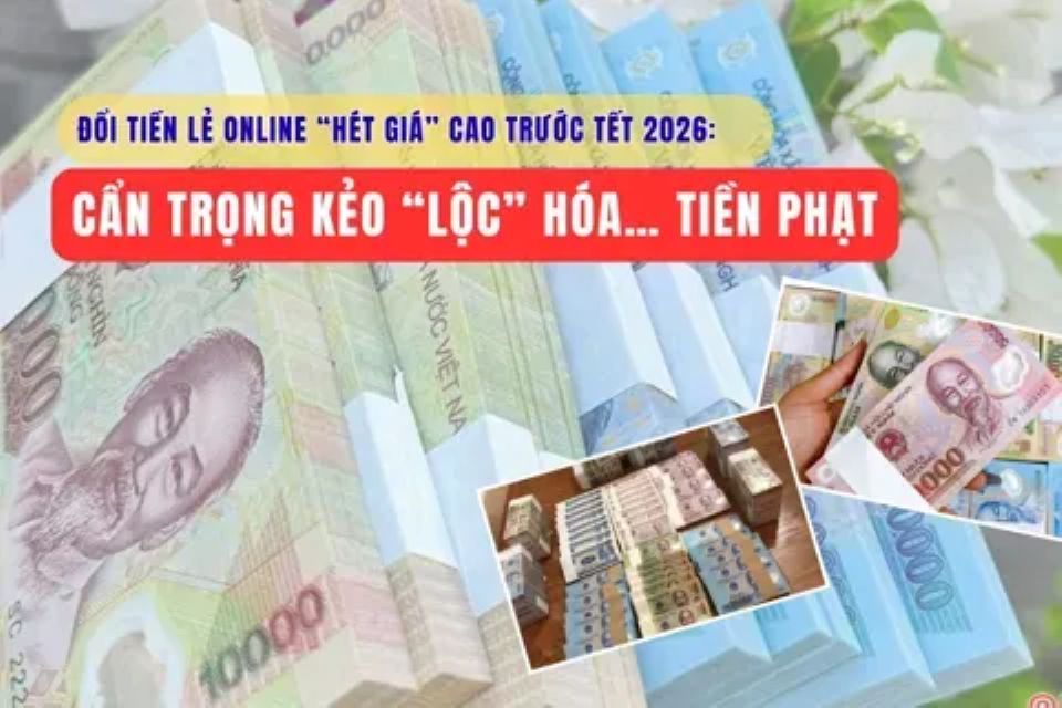 Đổi tiền lẻ online “hét giá” cao trước Tết 2026: Cẩn trọng kẻo “lộc” hóa… tiền phạt